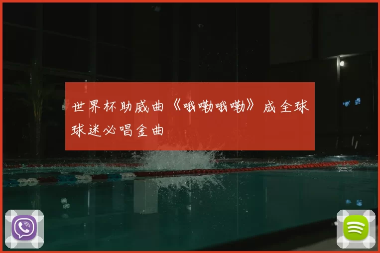世界杯助威曲《哦嘞哦嘞》成全球球迷必唱金曲