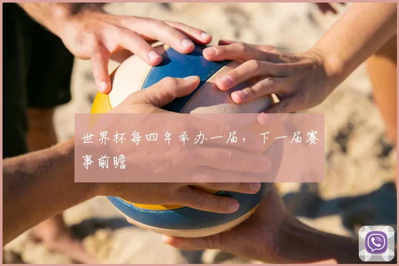 世界杯每四年举办一届，下一届赛事前瞻