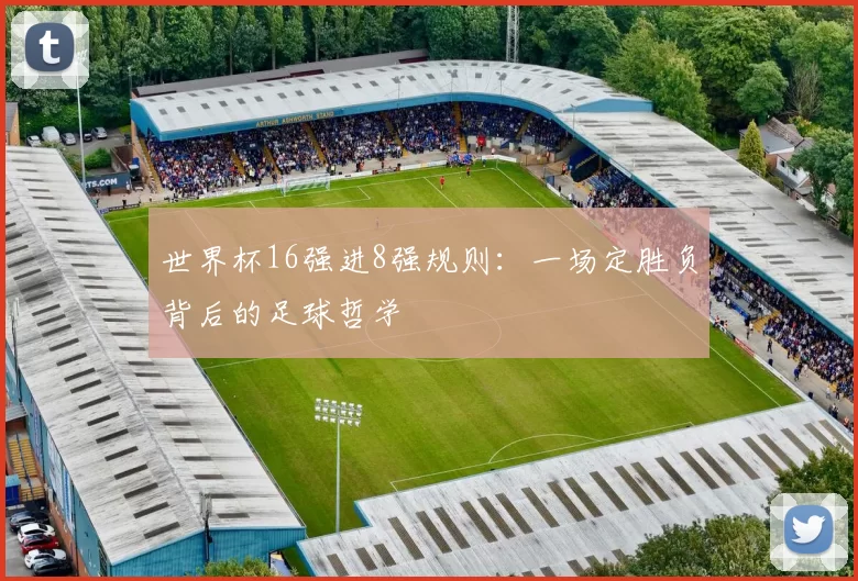 世界杯16强进8强规则：一场定胜负背后的足球哲学