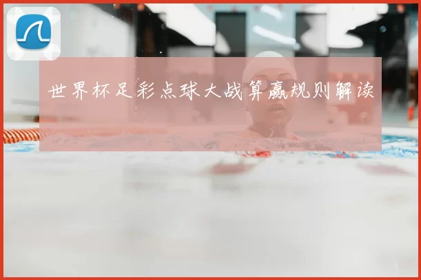 世界杯足彩点球大战算赢规则解读