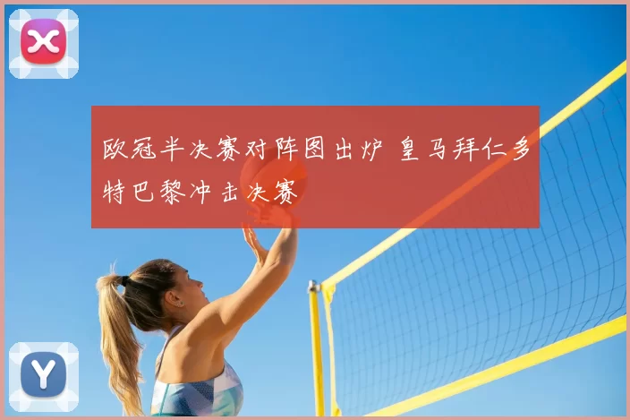 欧冠半决赛对阵图出炉 皇马拜仁多特巴黎冲击决赛