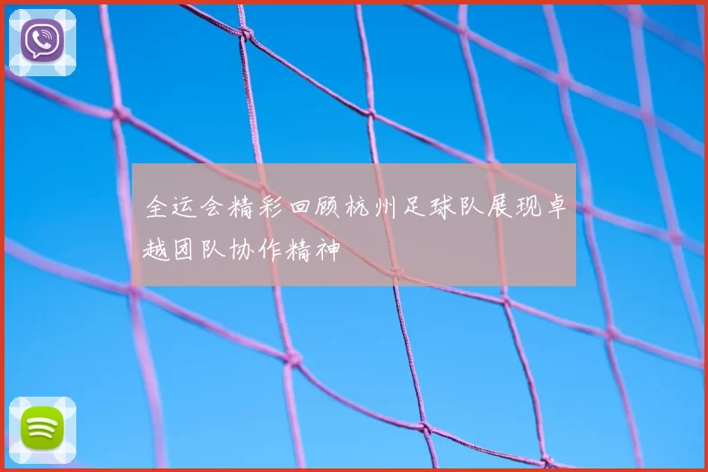 全运会精彩回顾杭州足球队展现卓越团队协作精神