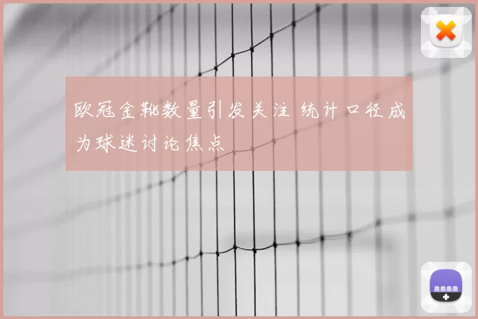 欧冠金靴数量引发关注 统计口径成为球迷讨论焦点